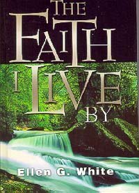 The faith I live by: Inspirational and doctrinal Bible texts, with an inspired commentary