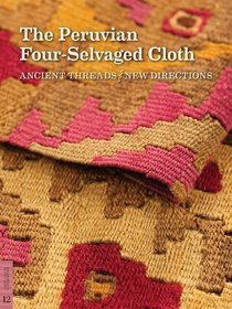 The Peruvian Four-Selvaged Cloth: Ancient Threads / New Directions (Textile Series)