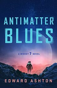 Antimatter Blues (Mickey7, Bk 2)