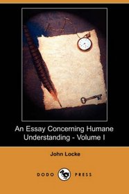 An Essay Concerning Humane Understanding - Volume I (Dodo Press)