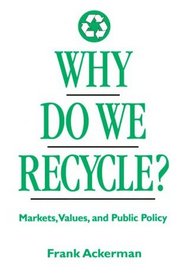 Why Do We Recycle?: Markets, Values, and Public Policy