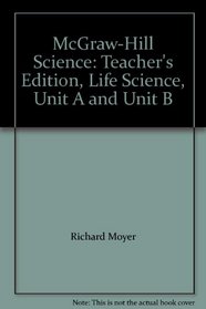 McGraw-Hill Science: Teacher's Edition, Life Science, Unit A and Unit B
