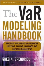 The VaR Modeling Handbook: Practical Applications in Alternative Investing, Banking, Insurance, and Portfolio Management (McGraw-Hill Finance & Investing)