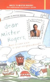 Dear Mister Rogers: Does It Ever Rain in Your Neighborhood? : Letters to Mister Rogers