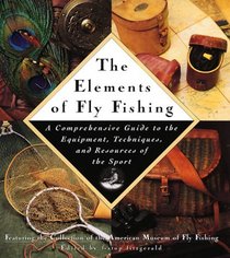 The ELEMENTS OF FLY FISHING : A Comprehensive Guide to the Equipment, Techniques, and Resources of the Sport
