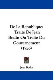 De La Republique: Traite De Jean Bodin Ou Traite Du Gouvernement (1756) (French Edition)