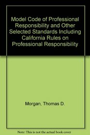 Model Code of Professional Responsibility and Other Selected Standards Including California Rules on Professional Responsibility.