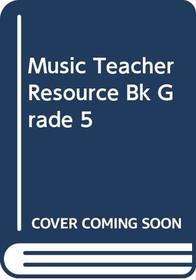 Music Teacher Resource Bk Grade 5