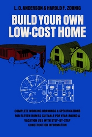 Build Your Own Low-Cost Home: Complete Working Drawings and Specifications for Eleven Homes Suitable for Year-Round and Vacation Use, With Step-By-S