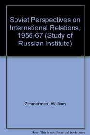 SOVIET PERSPECTIVES ON INTERNATIONAL RELATIONS, 1956-1967