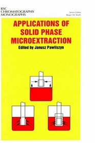 Applications of Solid Phase Microextraction (RSC Chromatography Monographs)