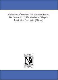 Collections of the New-York Historical Society For the Year 1911. The John Watts DePeyster Publication Fund series. [Vol. 44]