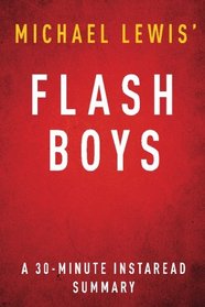 Flash Boys by Michael Lewis - A 30 Minute Summary: A Wall Street Revolt