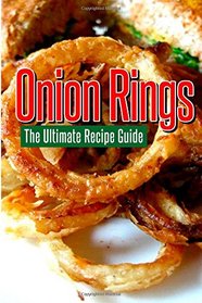 Onion Rings: The Ultimate Recipe Guide: Over 25 Delicious & Best Selling Recipes