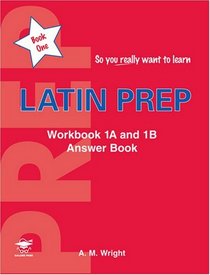 Latin Prep Book 1: Workbook 1A and 1B Answer Book (So You Really Want to Learn)