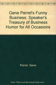 Gene Perret's Funny Business: Speaker's Treasury of Business Humor for All Occasions