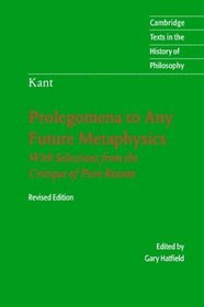 Immanuel Kant: Prolegomena to Any Future Metaphysics : That Will Be Able to Come Forward as Science: With Selections from the Critique of Pure Reason (Cambridge Texts in the History of Philosophy)