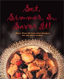 Set, Simmer and Savor It!: More Than 75 Easy Recipes for the Slow Cooker
