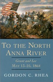 To the North Anna River: Grant and Lee, May 13-25, 1864
