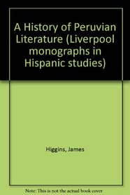 A History of Peruvian Literature (Liverpool Monographs in (Liverpool Monographs in Hispanic Studies)