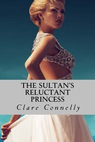 The Sultan's Reluctant Princess: She was unlike any woman he'd ever met. And he would stop at nothing to make her his.