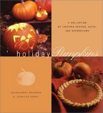 Holiday Pumpkins: A Collection of Recipes, Gifts, and Decorations