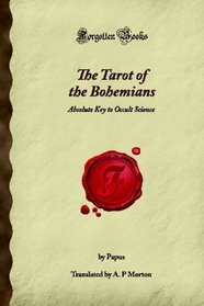 The Tarot of the Bohemians: Absolute Key to Occult Science (Forgotten Books)