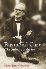 Raymond Carr: The Curiosity of the Fox (Canada Blanch/Sussex Academic Studies on Contemporary Spain)