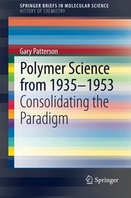 Polymer Science from 1935-1953: Consolidating the Paradigm (SpringerBriefs in Molecular Science / SpringerBriefs in History of Chemistry)