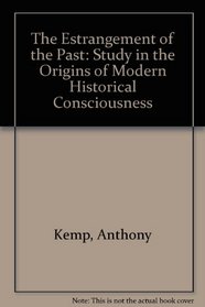 The Estrangement of the Past: A Study in the Origins of Modern Historical Consciousness