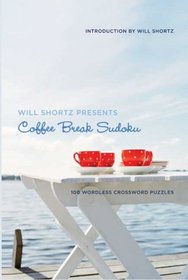 Will Shortz Presents Coffee Break Sudoku: 100 Wordless Crossword Puzzles (Will Shortz Presents...)