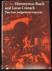 Hieronymus Bosch and Lucas Cranach: Two Last Judgement Triptychs: Description and Exposition