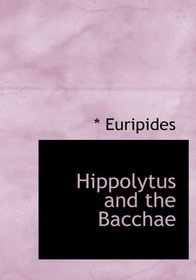 Hippolytus and the Bacchae (Large Print Edition)