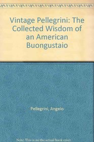 Vintage Pellegrini: The Collected Wisdom of an American Buongustaio