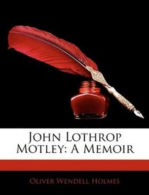 John Lothrop Motley: A Memoir
