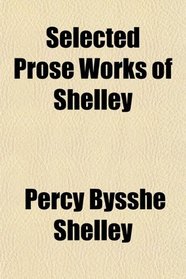 Selected Prose Works of Shelley