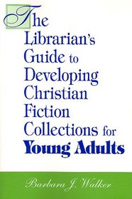 The Librarian's Guide to Developing Christian Fiction Collections for Young Adults