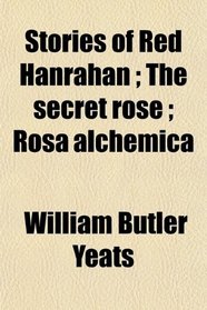 Stories of Red Hanrahan ; The secret rose ; Rosa alchemica