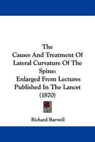 The Causes And Treatment Of Lateral Curvature Of The Spine: Enlarged From Lectures Published In The Lancet (1870)