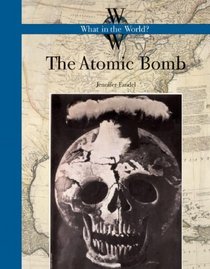 The Atomic Bomb (What in the World?)