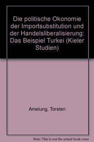 Die politische Okonomie der Importsubstitution und der Handelsliberalisierung: Das Beispiel Turkei (Kieler Studien) (German Edition)