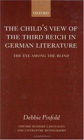 The Child's View of the Third Reich in German Literature: The Eye Among the Blind (Oxford Modern Languages and Literature Monographs)