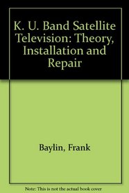 Ku-Band Satellite TV: Theory, Installation and Repair
