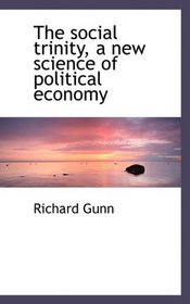 The social trinity, a new science of political economy