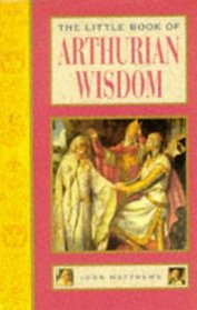 The Little Book of Arthurian Wisdom (Element's Lttle Book Series)