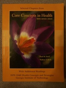Selected Chapters from Core Concepts in Health:Tenth Edition Update (HPS 1040 Health Concepts and Strategies, GA Institute of Technology with Additional Readings)