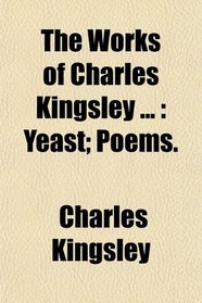 The Works of Charles Kingsley ...: Yeast; Poems.