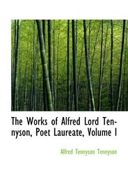 The Works of Alfred Lord Tennyson, Poet Laureate, Volume I