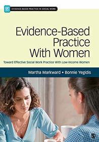 Evidence-Based Practice With Women: Toward Effective Social Work Practice With Low-Income Women (Evidence-Based Practice in Social Work)