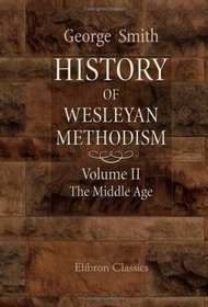 History of Wesleyan Methodism: Volume 2: The Middle Age